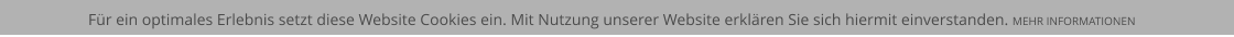 Für ein optimales Erlebnis setzt diese Website Cookies ein. Mit Nutzung unserer Website erklären Sie sich hiermit einverstanden. MEHR INFORMATIONEN