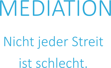 MEDIATION Nicht jeder Streit  ist schlecht.